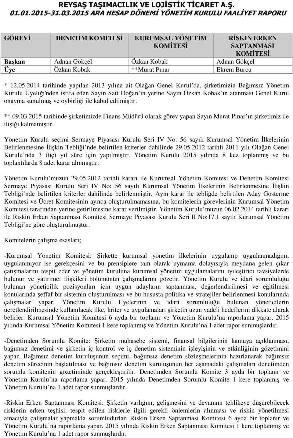 onayına sunulmuş ve oybirliği ile kabul edilmiştir. ** 09.03.2015 tarihinde şirketimizde Finans Müdürü olarak görev yapan Sayın Murat Pınar ın şirketimiz ile ilişiği kalmamıştır.