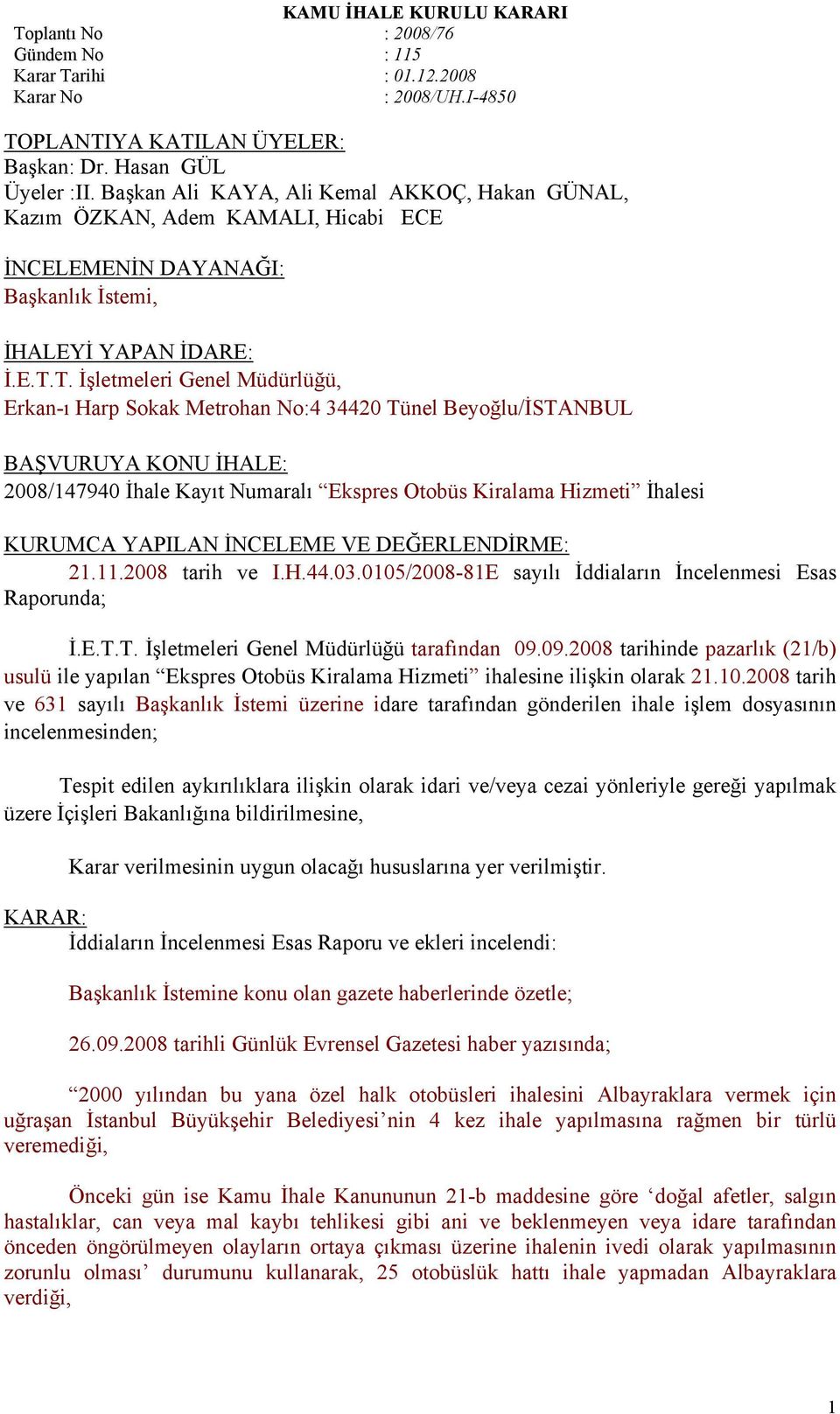 T. İşletmeleri Genel Müdürlüğü, Erkan-ı Harp Sokak Metrohan No:4 34420 Tünel Beyoğlu/İSTANBUL BAŞVURUYA KONU İHALE: 2008/147940 İhale Kayıt Numaralı Ekspres Otobüs Kiralama Hizmeti İhalesi KURUMCA