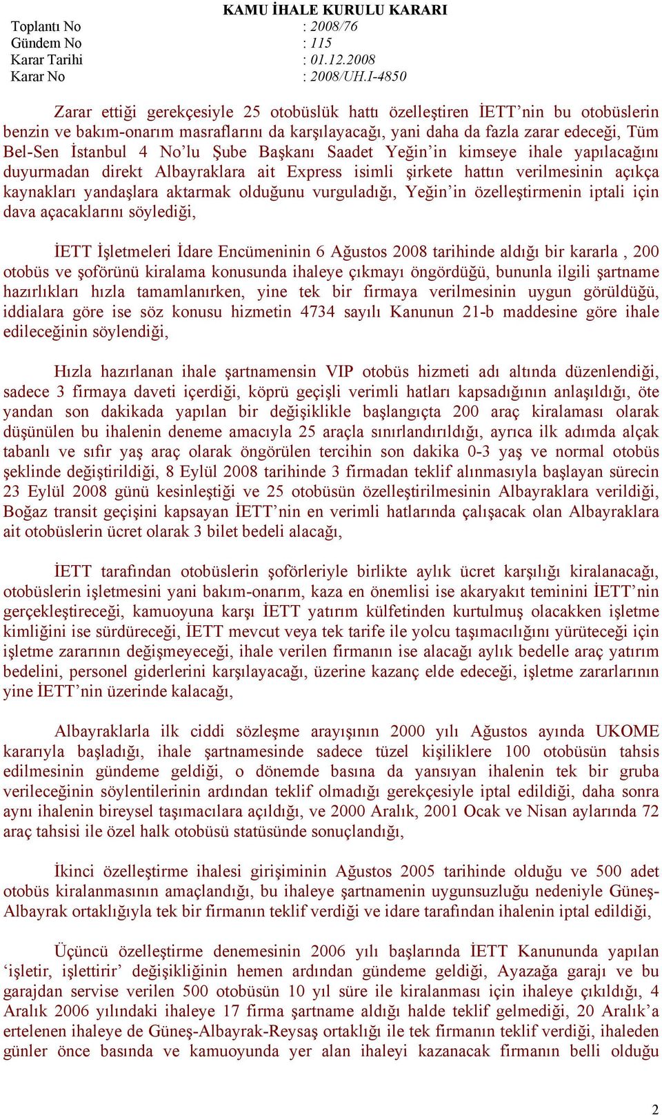 in özelleştirmenin iptali için dava açacaklarını söylediği, İETT İşletmeleri İdare Encümeninin 6 Ağustos 2008 tarihinde aldığı bir kararla, 200 otobüs ve şoförünü kiralama konusunda ihaleye çıkmayı