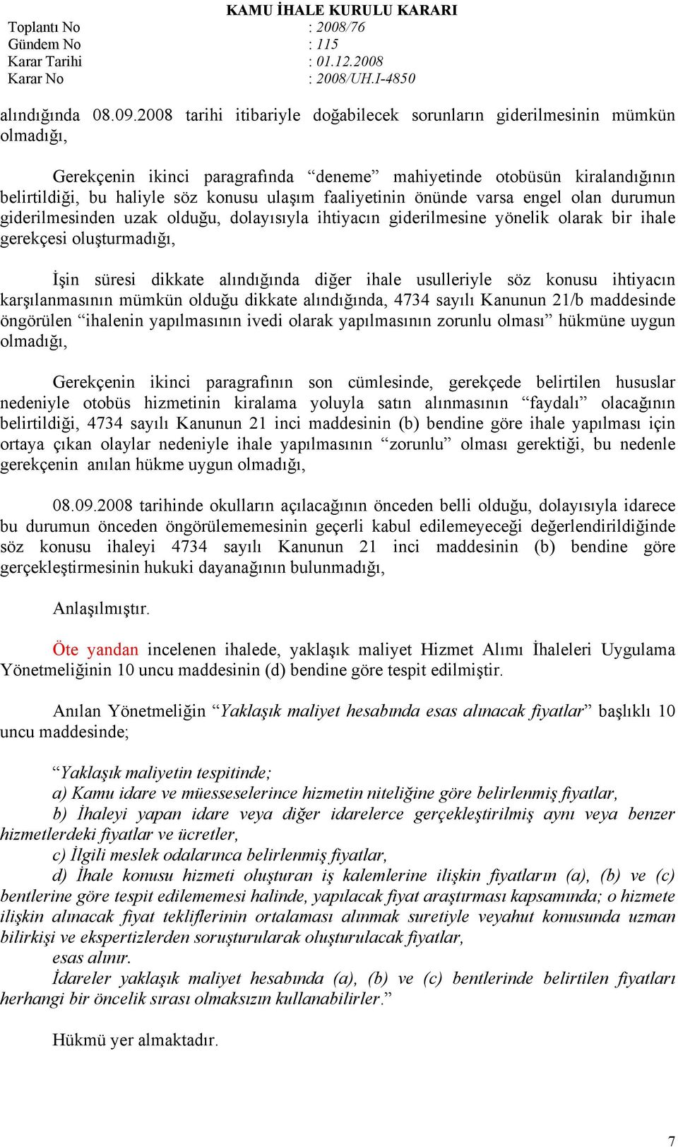 faaliyetinin önünde varsa engel olan durumun giderilmesinden uzak olduğu, dolayısıyla ihtiyacın giderilmesine yönelik olarak bir ihale gerekçesi oluşturmadığı, İşin süresi dikkate alındığında diğer