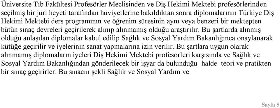 Bu Ģartlarda alınmıģ olduğu anlaģılan diplomalar kabul edilip Sağlık ve Sosyal Yardım Bakanlığınca onaylanarak kütüğe geçirilir ve iyelerinin sanat yapmalarına izin verilir.