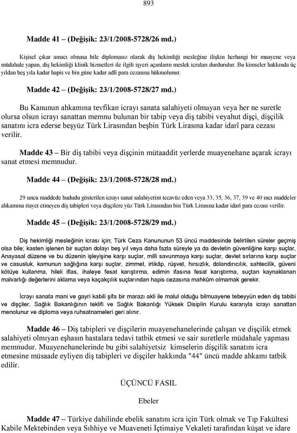 icraları durdurulur. Bu kimseler hakkında üç yıldan beģ yıla kadar hapis ve bin güne kadar adlî para cezasına hükmolunur. Madde 42 (DeğiĢik: 23/1/2008-5728/27 md.