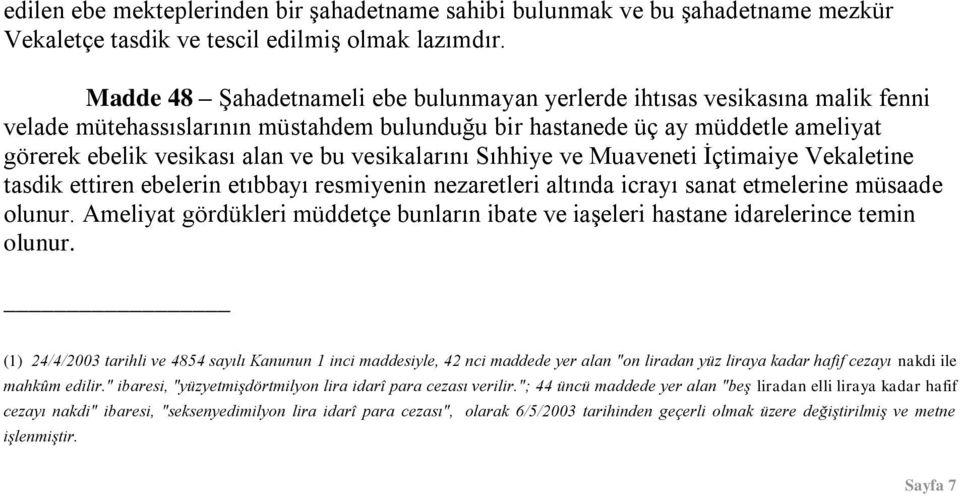 vesikalarını Sıhhiye ve Muaveneti Ġçtimaiye Vekaletine tasdik ettiren ebelerin etıbbayı resmiyenin nezaretleri altında icrayı sanat etmelerine müsaade olunur.