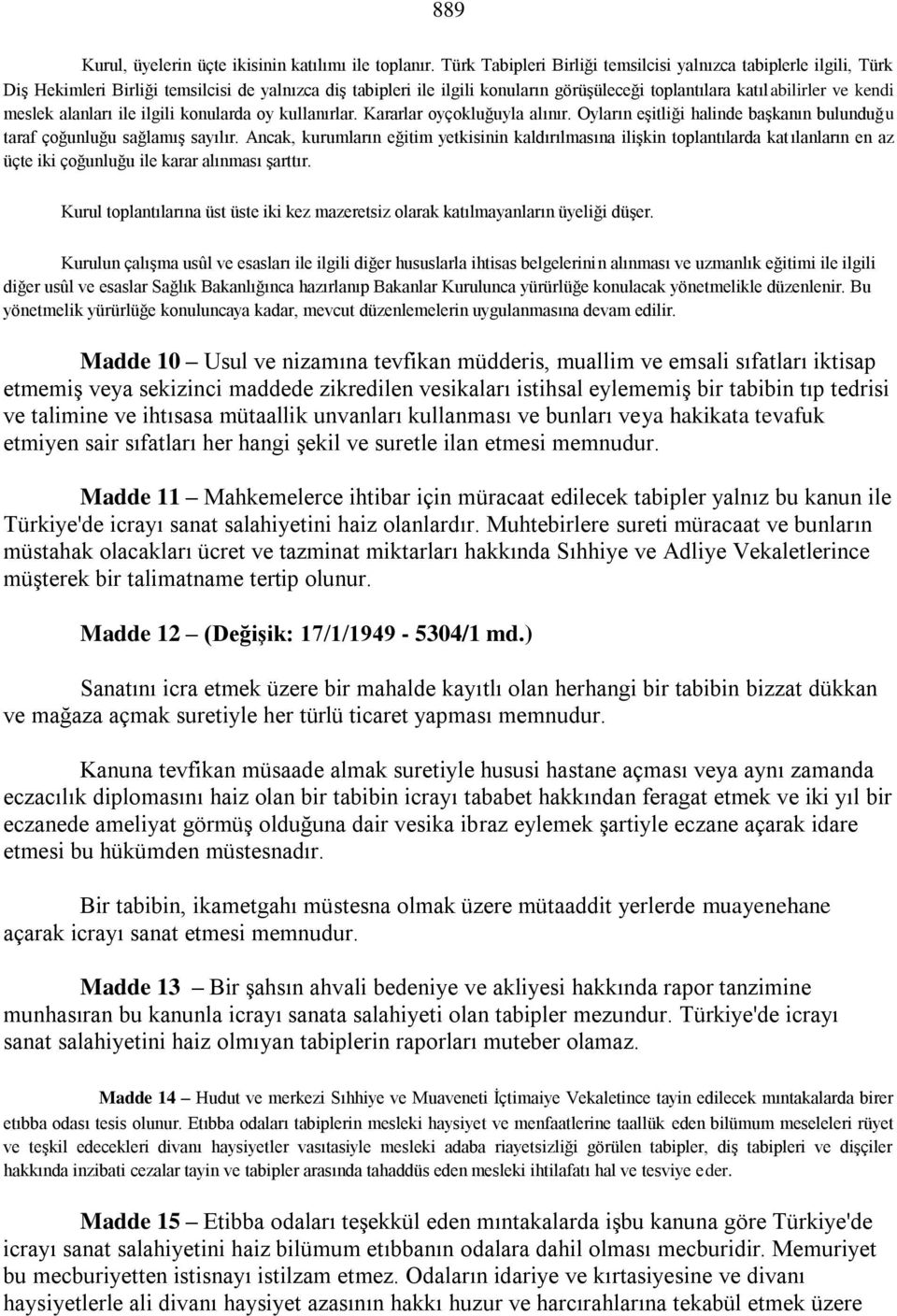 meslek alanları ile ilgili konularda oy kullanırlar. Kararlar oyçokluğuyla alınır. Oyların eģitliği halinde baģkanın bulunduğu taraf çoğunluğu sağlamıģ sayılır.