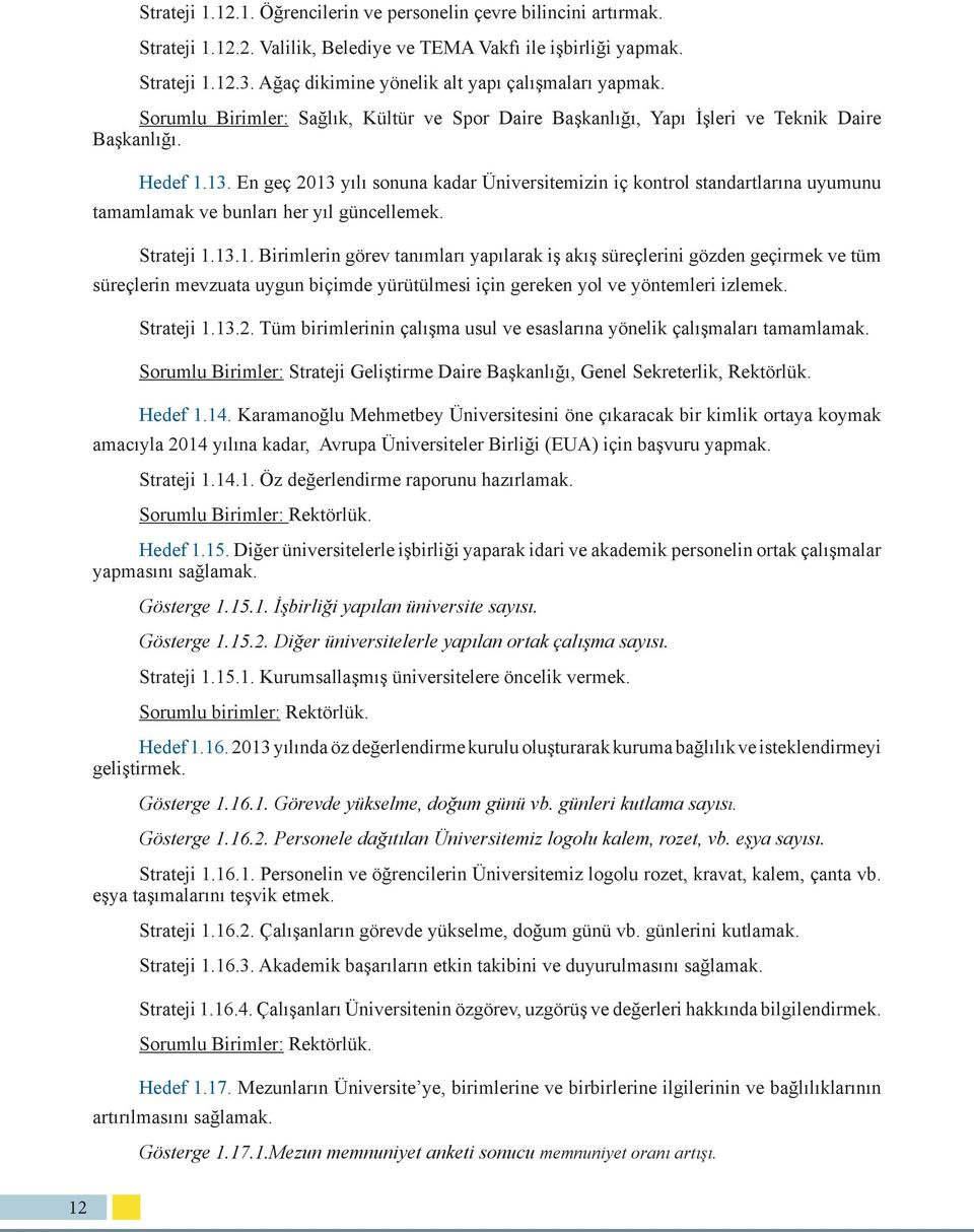 En geç 2013 yılı sonuna kadar Üniversitemizin iç kontrol standartlarına uyumunu tamamlamak ve bunları her yıl güncellemek. Strateji 1.13.1. Birimlerin görev tanımları yapılarak iş akış süreçlerini gözden geçirmek ve tüm süreçlerin mevzuata uygun biçimde yürütülmesi için gereken yol ve yöntemleri izlemek.