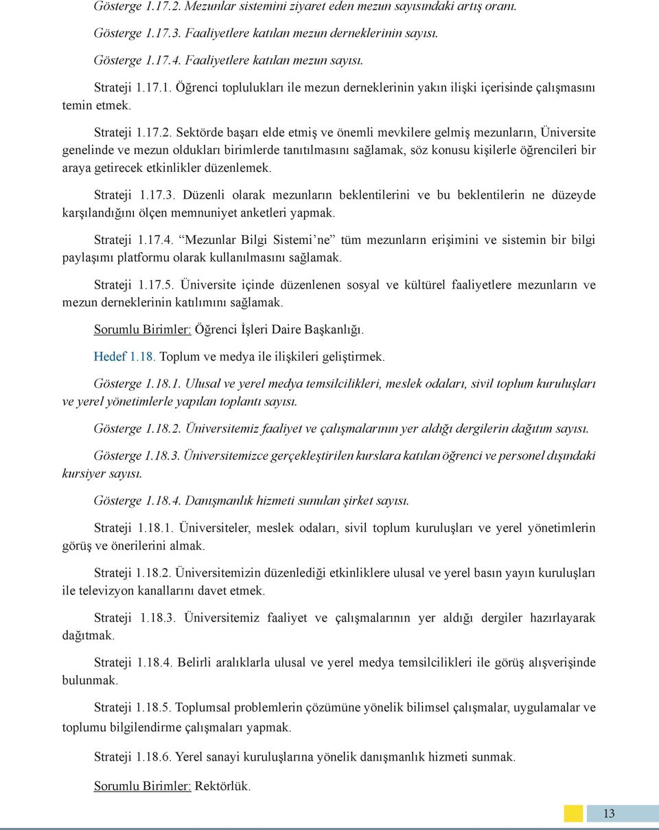 Sektörde başarı elde etmiş ve önemli mevkilere gelmiş mezunların, Üniversite genelinde ve mezun oldukları birimlerde tanıtılmasını sağlamak, söz konusu kişilerle öğrencileri bir araya getirecek