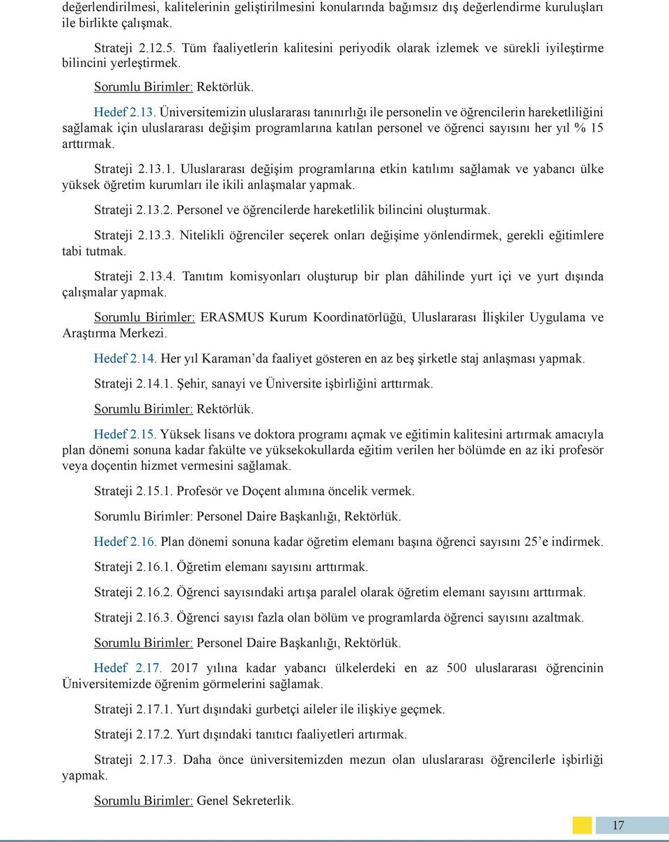 Üniversitemizin uluslararası tanınırlığı ile personelin ve öğrencilerin hareketliliğini sağlamak için uluslararası değişim programlarına katılan personel ve öğrenci sayısını her yıl % 15 arttırmak.