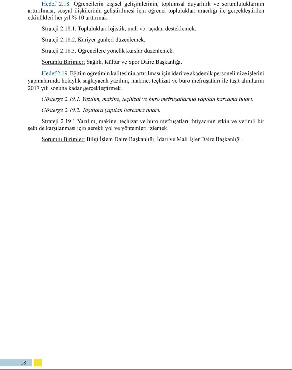 her yıl % 10 arttırmak. Strateji 2.18.1. Toplulukları lojistik, mali vb. açıdan desteklemek. Strateji 2.18.2. Kariyer günleri düzenlemek. Strateji 2.18.3. Öğrencilere yönelik kurslar düzenlemek.