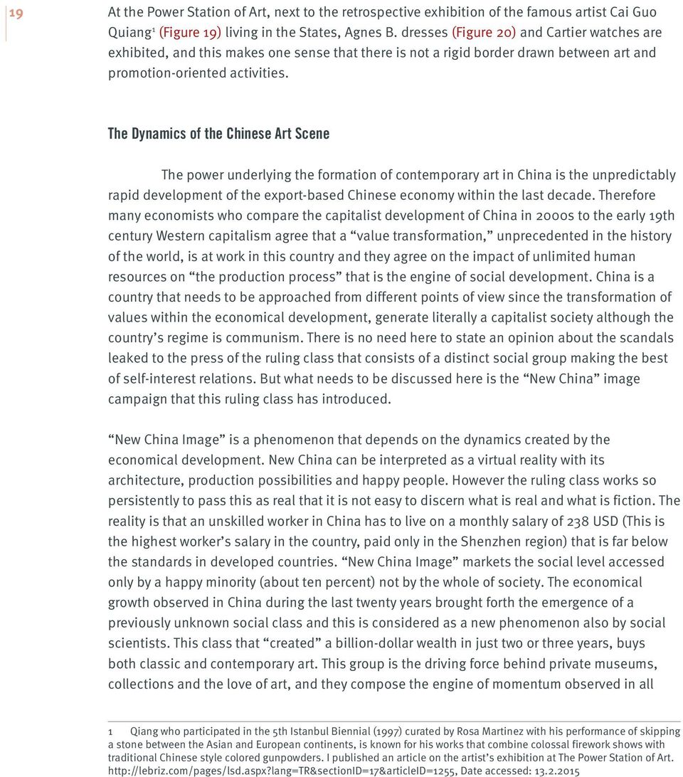 The Dynamics of the Chinese Art Scene The power underlying the formation of contemporary art in China is the unpredictably rapid development of the export-based Chinese economy within the last decade.