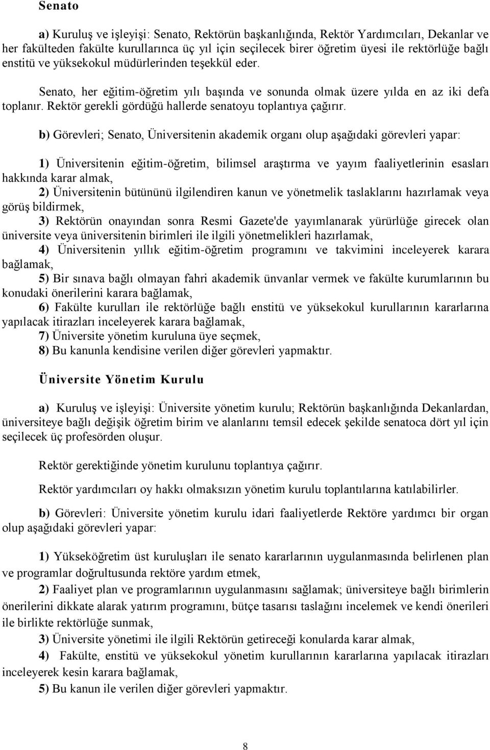 Rektör gerekli gördüğü hallerde senatoyu toplantıya çağırır.