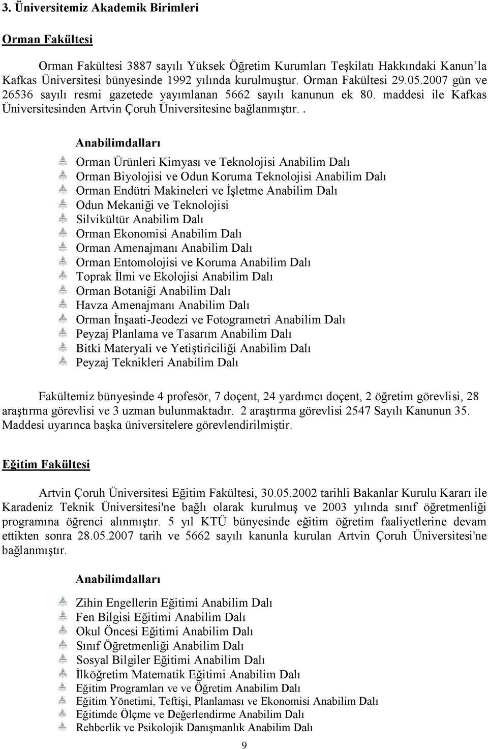 . Anabilimdalları Orman Ürünleri Kimyası ve Teknolojisi Anabilim Dalı Orman Biyolojisi ve Odun Koruma Teknolojisi Anabilim Dalı Orman Endütri Makineleri ve İşletme Anabilim Dalı Odun Mekaniği ve