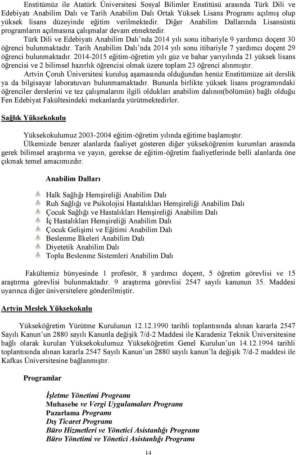 Türk Dili ve Edebiyatı Anabilim Dalı nda 2014 yılı sonu itibariyle 9 yardımcı doçent 30 öğrenci bulunmaktadır.