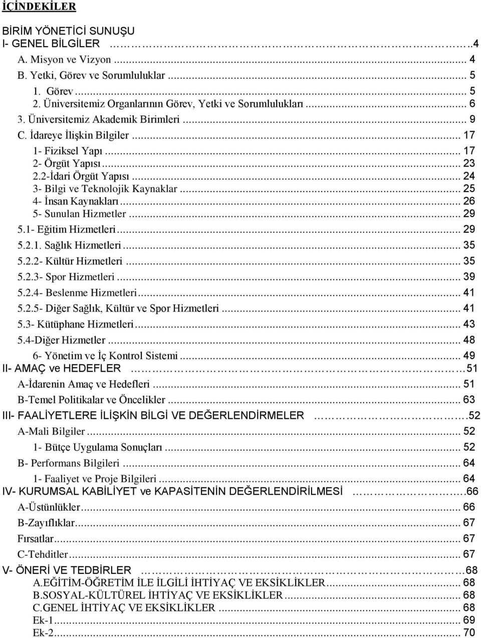 .. 25 4- İnsan Kaynakları... 26 5- Sunulan Hizmetler... 29 5.1- Eğitim Hizmetleri... 29 5.2.1. Sağlık Hizmetleri... 35 5.2.2- Kültür Hizmetleri... 35 5.2.3- Spor Hizmetleri... 39 5.2.4- Beslenme Hizmetleri.