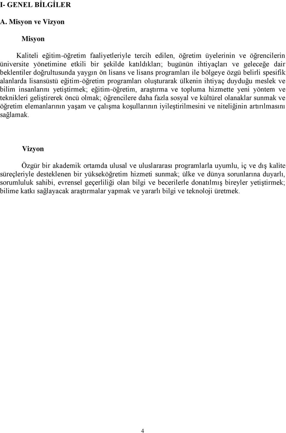 geleceğe dair beklentiler doğrultusunda yaygın ön lisans ve lisans programları ile bölgeye özgü belirli spesifik alanlarda lisansüstü eğitim-öğretim programları oluşturarak ülkenin ihtiyaç duyduğu