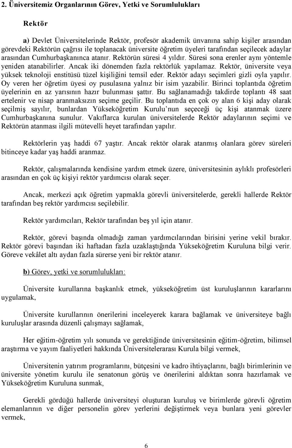 Ancak iki dönemden fazla rektörlük yapılamaz. Rektör, üniversite veya yüksek teknoloji enstitüsü tüzel kişiliğini temsil eder. Rektör adayı seçimleri gizli oyla yapılır.