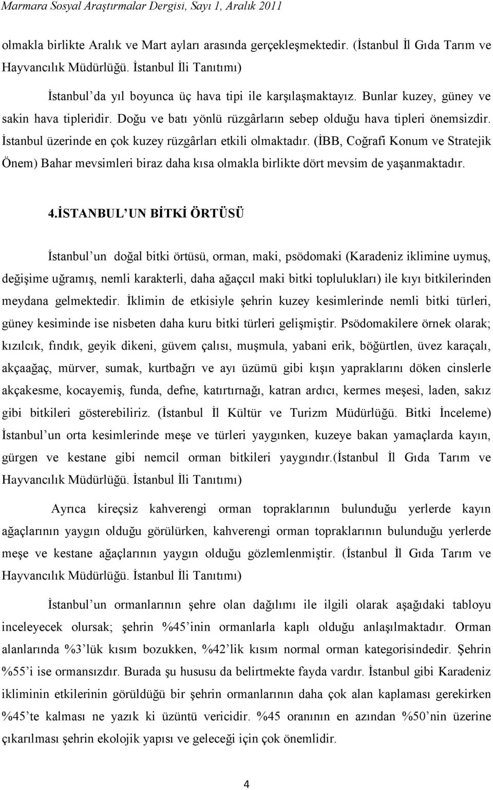 (İBB, Coğrafi Konum ve Stratejik Önem) Bahar mevsimleri biraz daha kısa olmakla birlikte dört mevsim de yaşanmaktadır. 4.