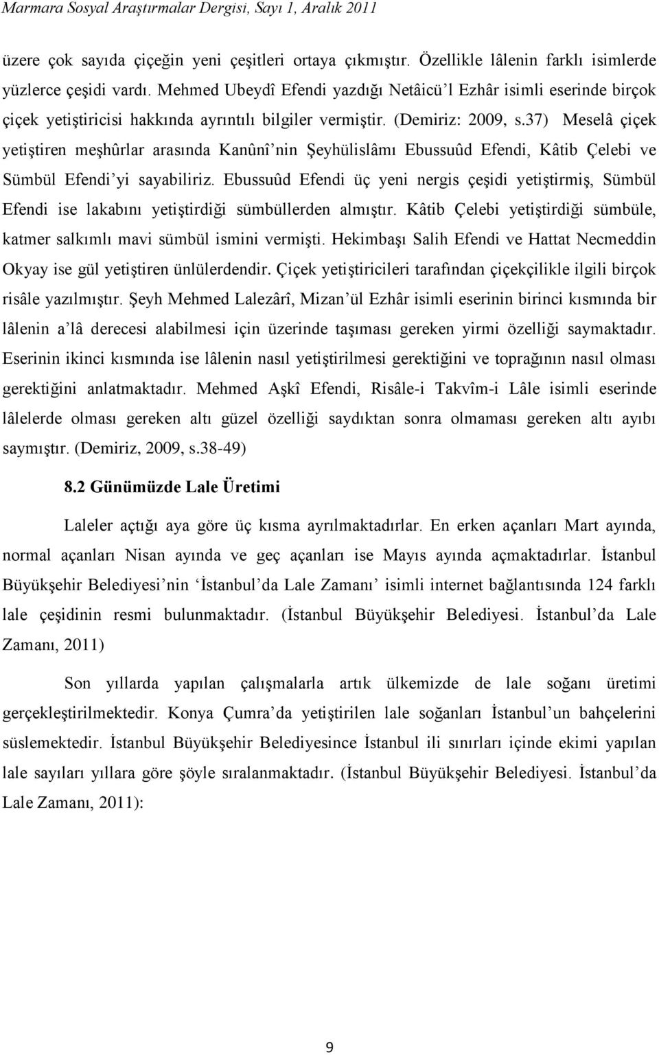 37) Meselâ çiçek yetiştiren meşhûrlar arasında Kanûnî nin Şeyhülislâmı Ebussuûd Efendi, Kâtib Çelebi ve Sümbül Efendi yi sayabiliriz.