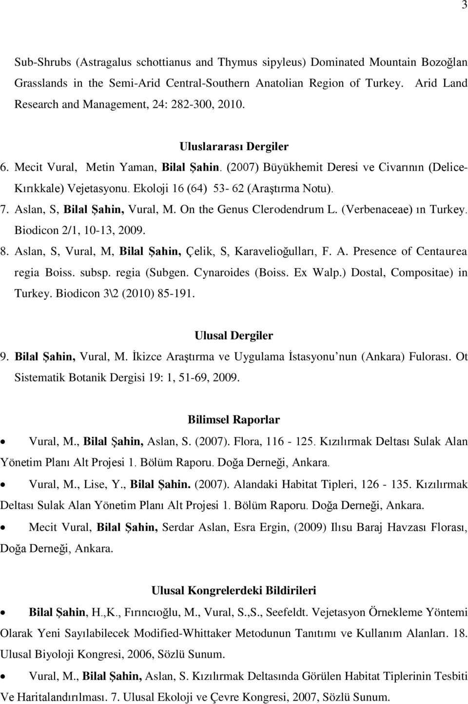 Ekoloji 16 (64) 53-62 (Araştırma Notu). 7. Aslan, S, Bilal Şahin, Vural, M. On the Genus Clerodendrum L. (Verbenaceae) ın Turkey. Biodicon 2/1, 10-13, 2009. 8.