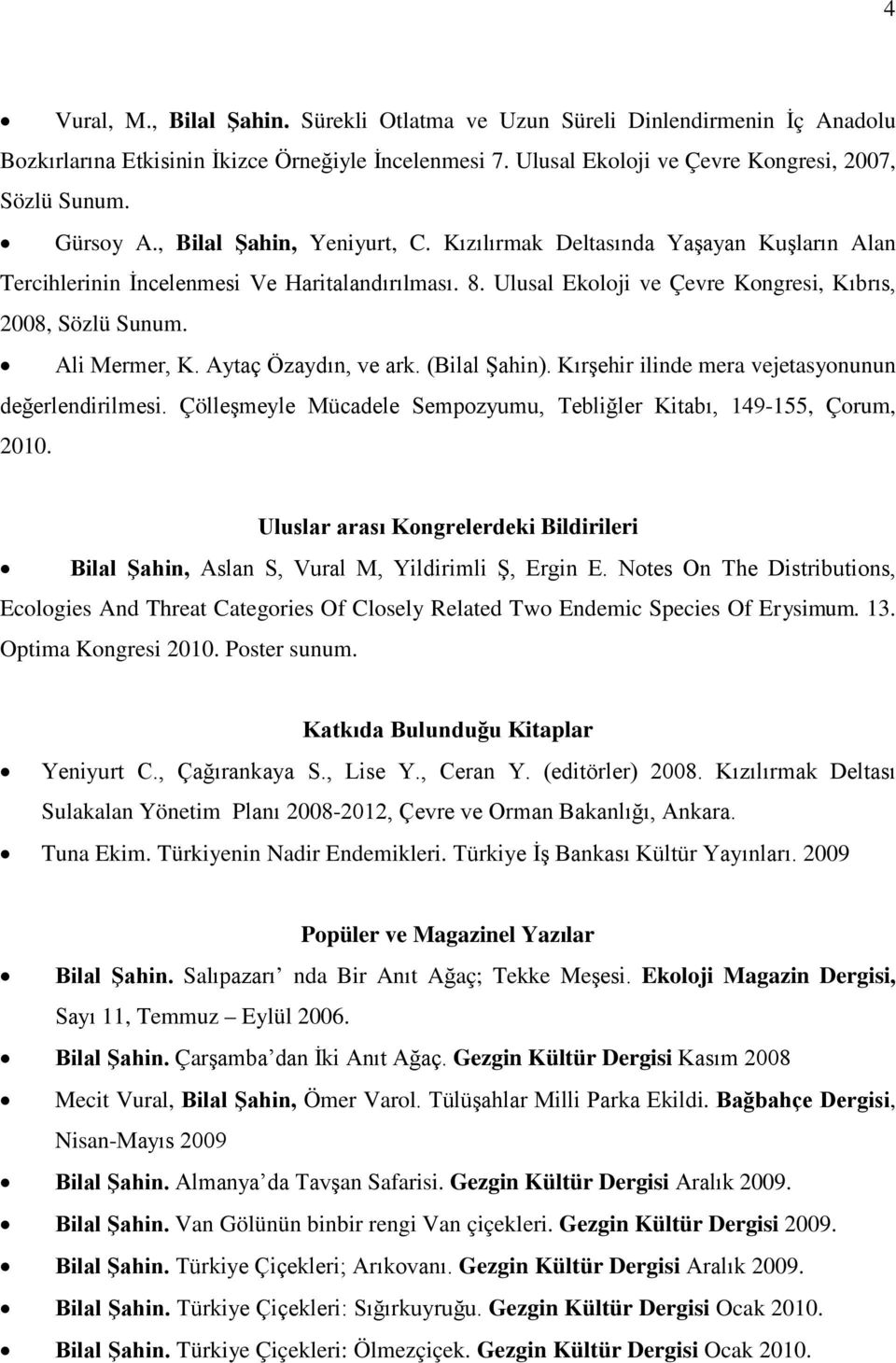 Aytaç Özaydın, ve ark. (Bilal Şahin). Kırşehir ilinde mera vejetasyonunun değerlendirilmesi. Çölleşmeyle Mücadele Sempozyumu, Tebliğler Kitabı, 149-155, Çorum, 2010.