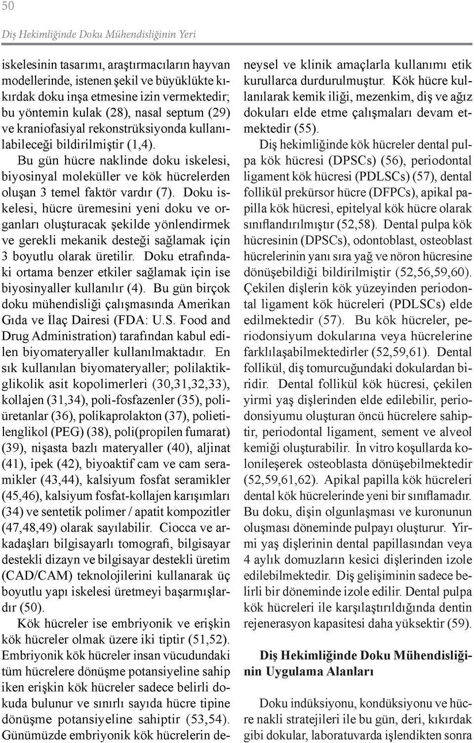 Bu gün hücre naklinde doku iskelesi, biyosinyal moleküller ve kök hücrelerden oluşan 3 temel faktör vardır (7).