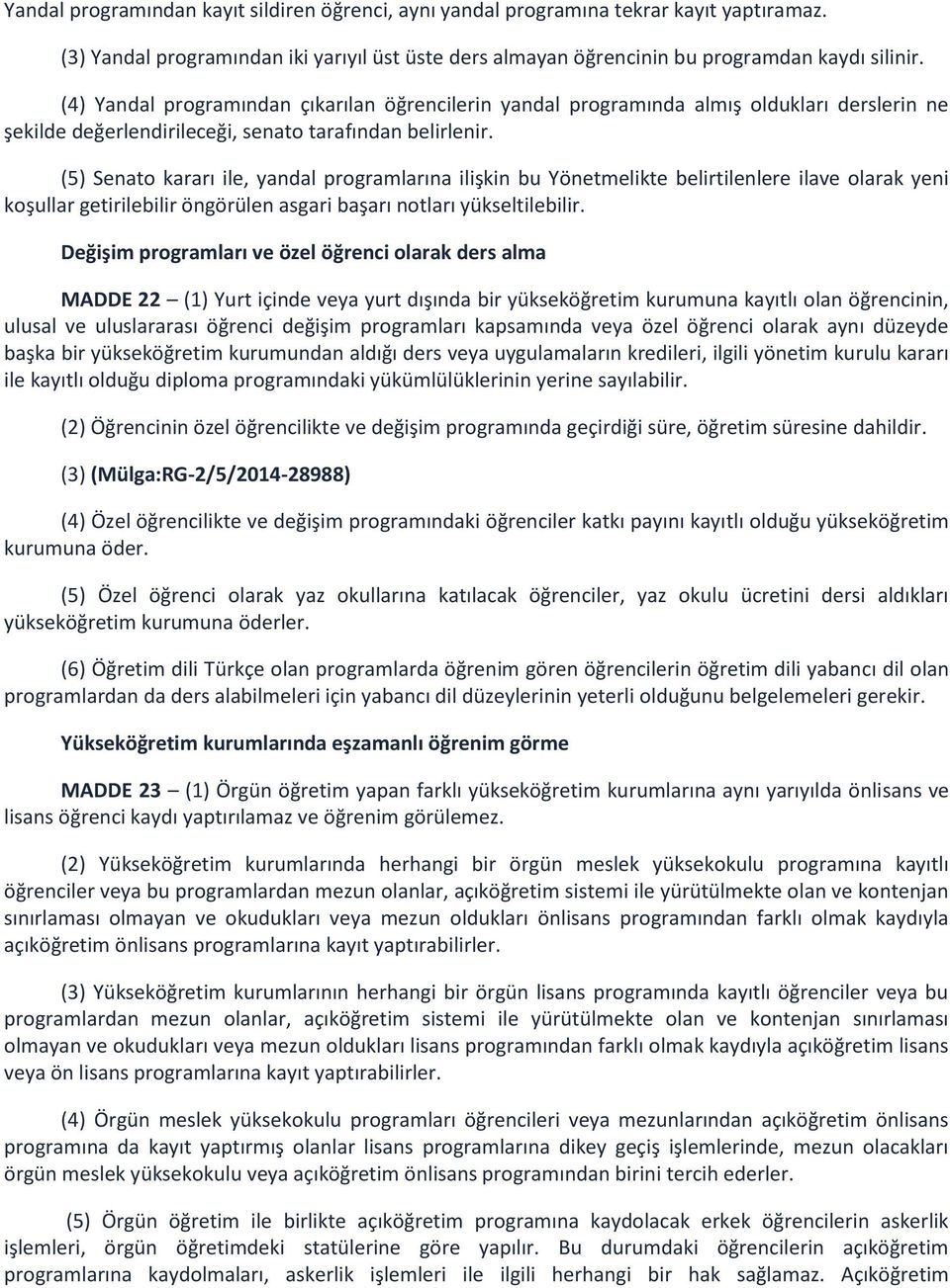 (5) Senato kararı ile, yandal programlarına ilişkin bu Yönetmelikte belirtilenlere ilave olarak yeni koşullar getirilebilir öngörülen asgari başarı notları yükseltilebilir.