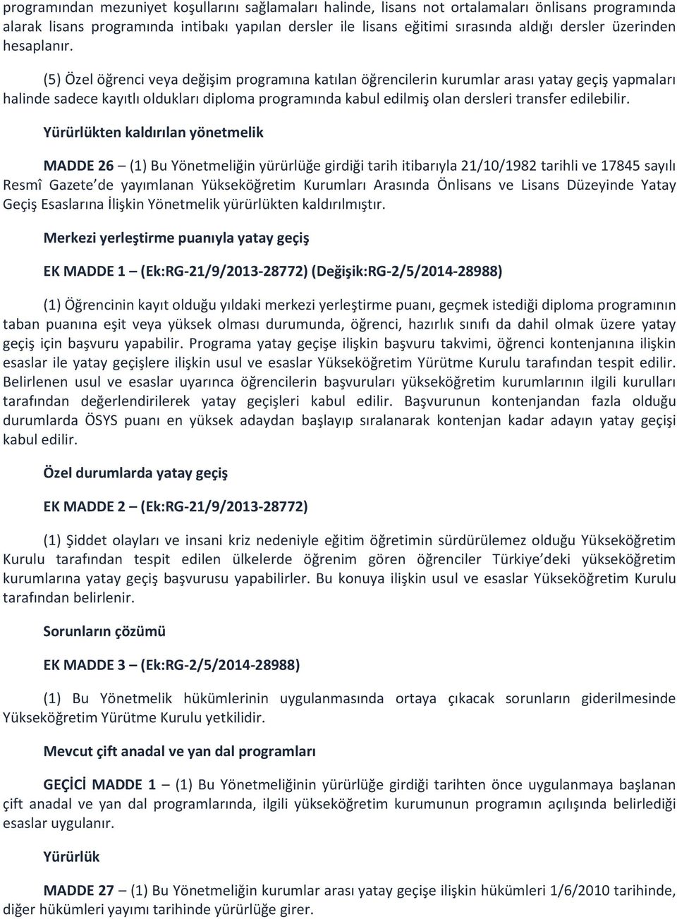 (5) Özel öğrenci veya değişim programına katılan öğrencilerin kurumlar arası yatay geçiş yapmaları halinde sadece kayıtlı oldukları diploma programında kabul edilmiş olan dersleri transfer edilebilir.