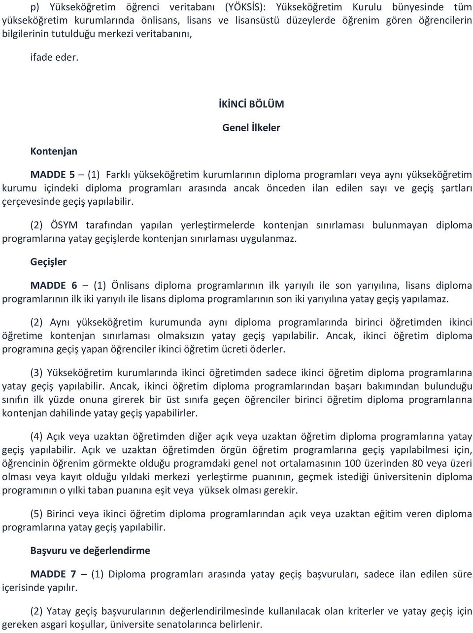 Kontenjan İKİNCİ BÖLÜM Genel İlkeler MADDE 5 (1) Farklı yükseköğretim kurumlarının diploma programları veya aynı yükseköğretim kurumu içindeki diploma programları arasında ancak önceden ilan edilen