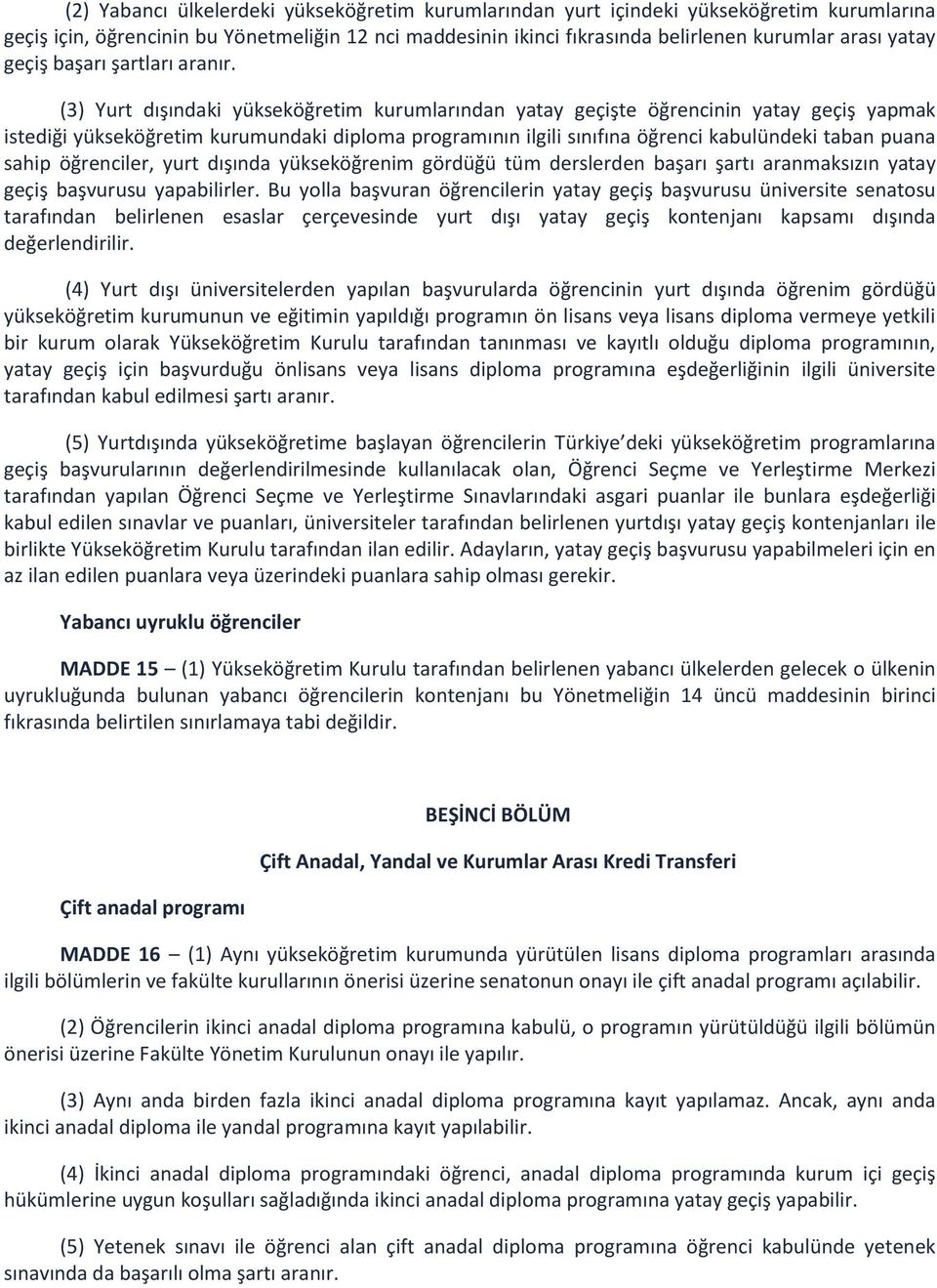 (3) Yurt dışındaki yükseköğretim kurumlarından yatay geçişte öğrencinin yatay geçiş yapmak istediği yükseköğretim kurumundaki diploma programının ilgili sınıfına öğrenci kabulündeki taban puana sahip