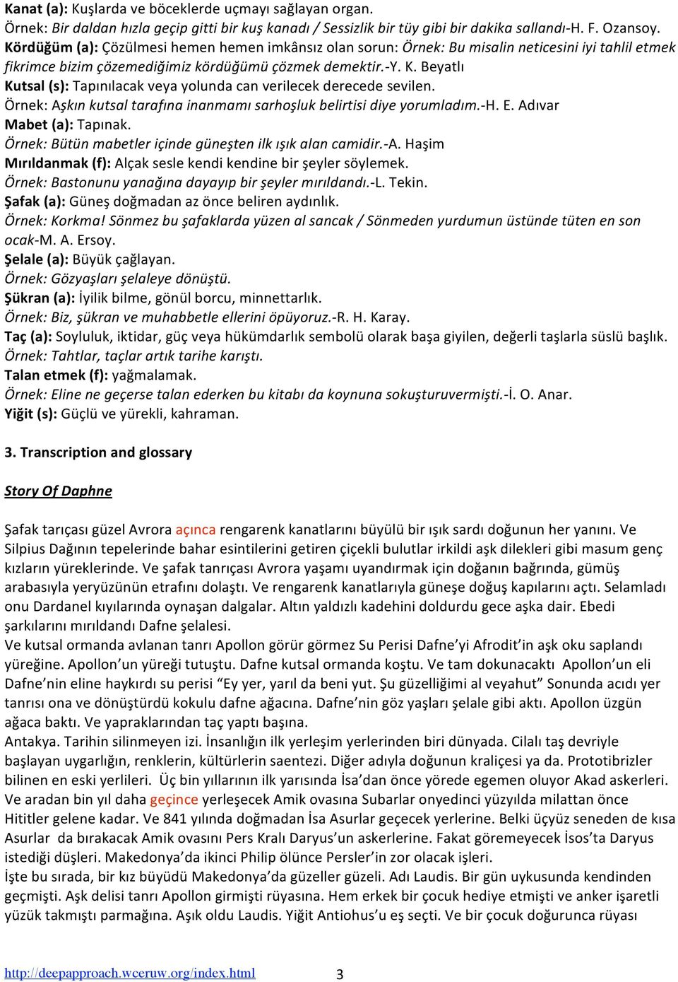 Örnek:Aşkınkutsaltarafınainanmamısarhoşlukbelirtisidiyeyorumladım. H.E.Adıvar Mabet(a):Tapınak. Örnek:Bütünmabetleriçindegüneştenilkışıkalancamidir. A.