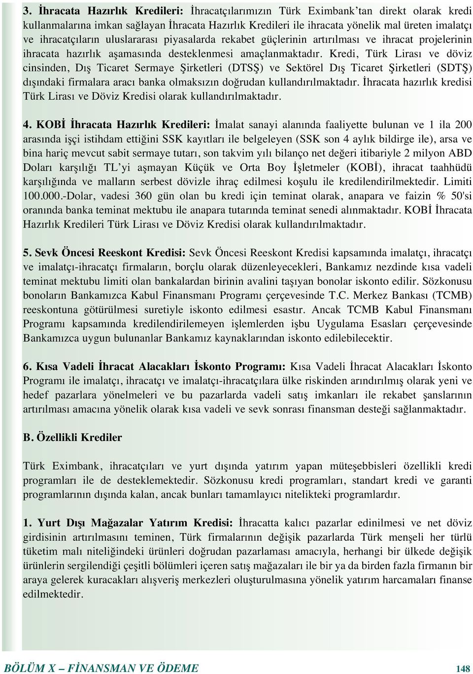 Kredi, Türk Liras ve döviz cinsinden, D ş Ticaret Sermaye Şirketleri (DTSŞ) ve Sektörel D ş Ticaret Şirketleri (SDTŞ) d ş ndaki firmalara arac banka olmaks z n doğrudan kulland r lmaktad r.