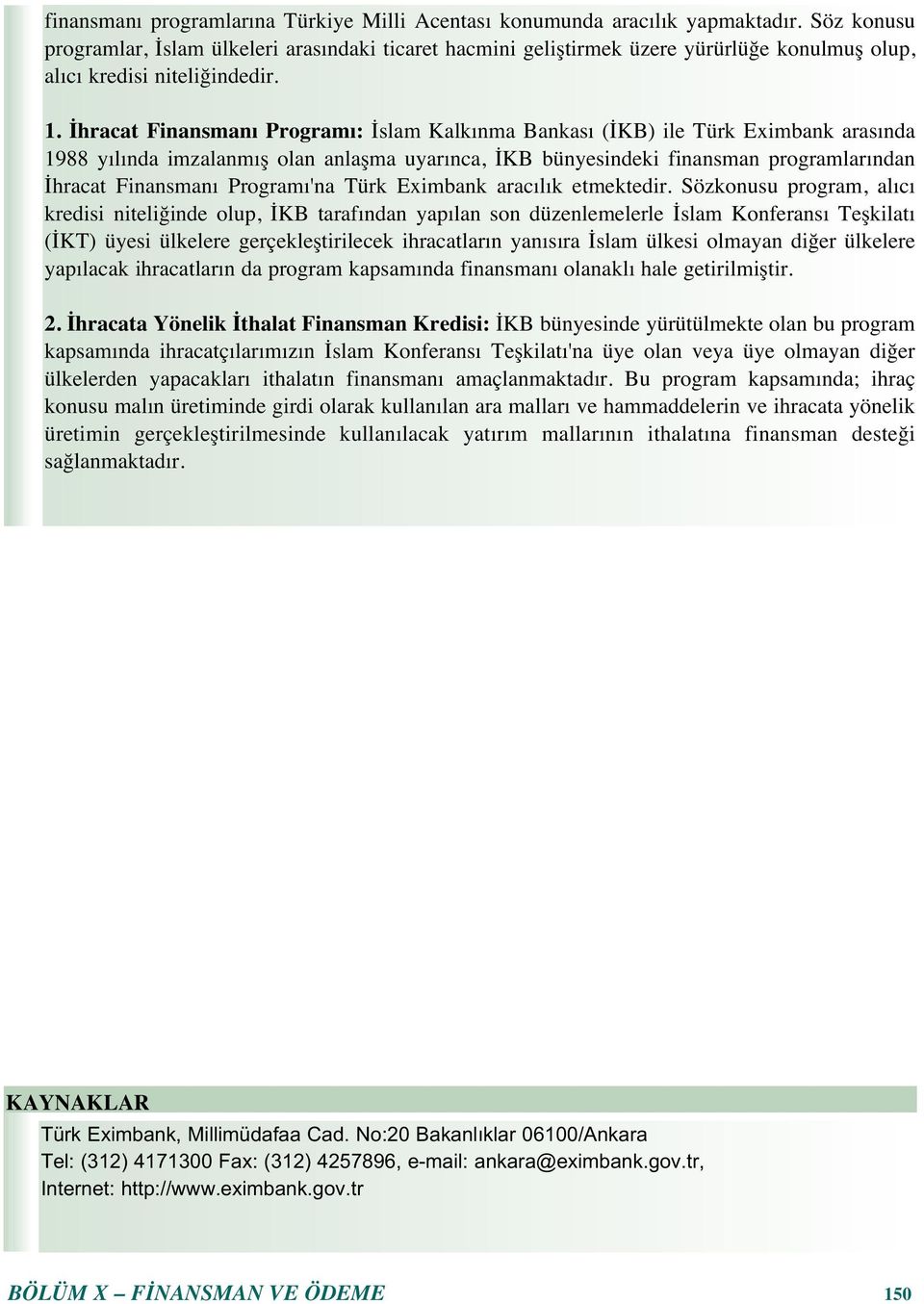 İhracat Finansman Program : İslam Kalk nma Bankas (İKB) ile Türk Eximbank aras nda 1988 y l nda imzalanm ş olan anlaşma uyar nca, İKB bünyesindeki finansman programlar ndan İhracat Finansman Program