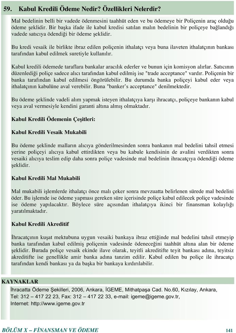 Bu kredi vesaik ile birlikte ibraz edilen poliçenin ithalatç veya buna ilaveten ithalatç n n bankas taraf ndan kabul edilmek suretiyle kullan l r.