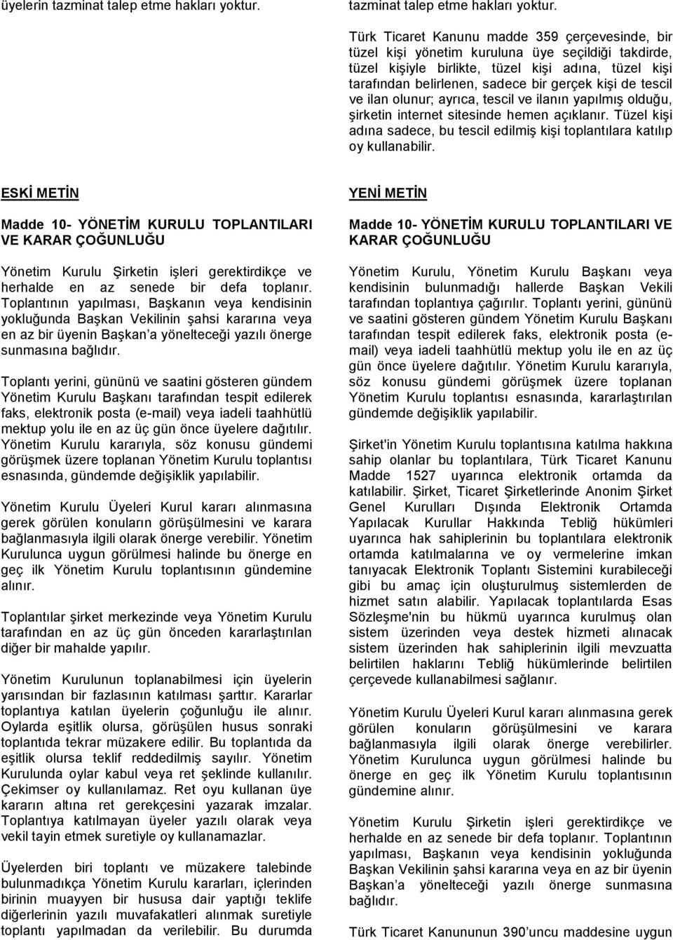 Türk Ticaret Kanunu madde 359 çerçevesinde, bir tüzel kişi yönetim kuruluna üye seçildiği takdirde, tüzel kişiyle birlikte, tüzel kişi adına, tüzel kişi tarafından belirlenen, sadece bir gerçek kişi