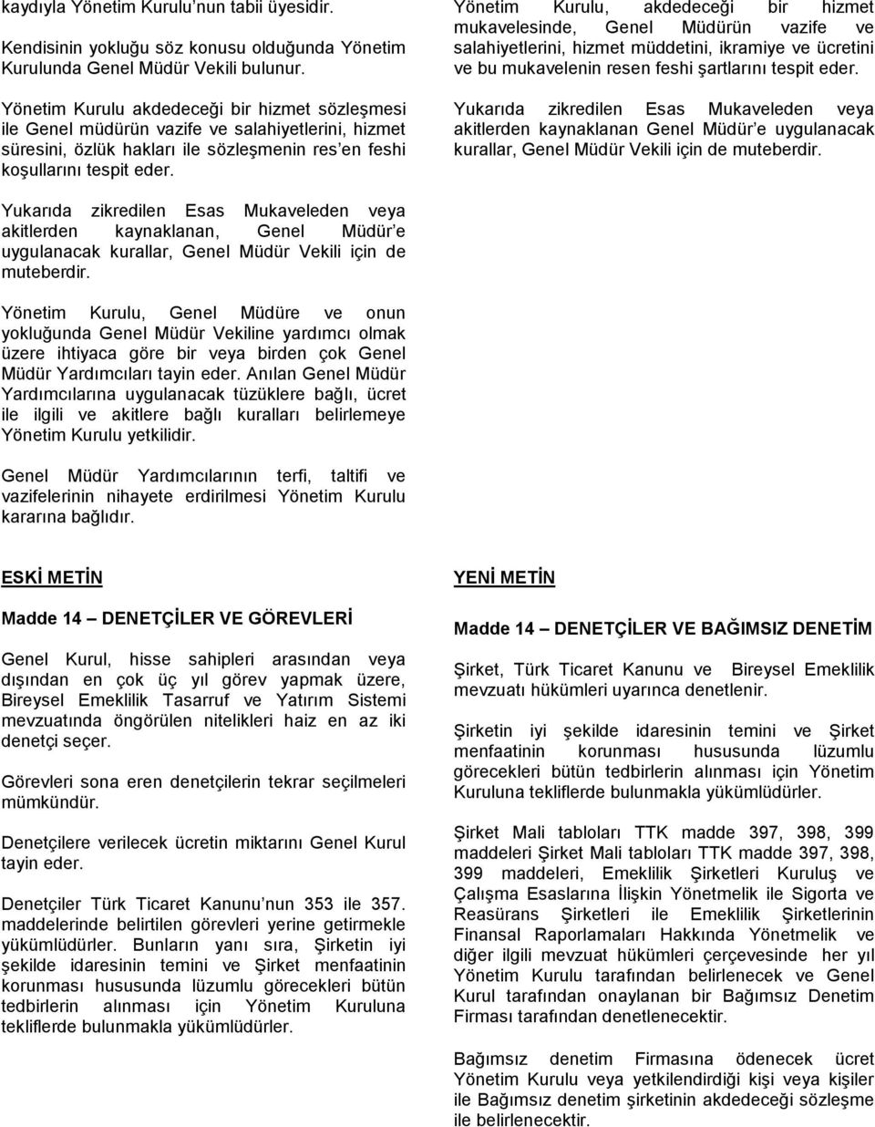 Yönetim Kurulu, akdedeceği bir hizmet mukavelesinde, Genel Müdürün vazife ve salahiyetlerini, hizmet müddetini, ikramiye ve ücretini ve bu mukavelenin resen feshi şartlarını tespit eder.