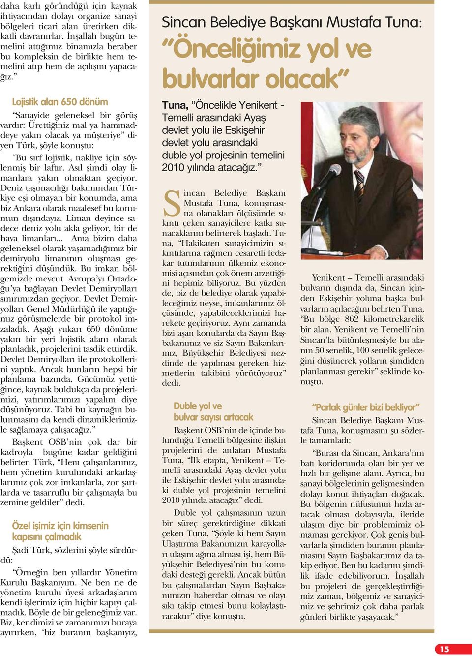 Lojistik alan 650 dönüm Sanayide geleneksel bir görüfl vard r: Üretti iniz mal ya hammaddeye yak n olacak ya müflteriye diyen Türk, flöyle konufltu: Bu s rf lojistik, nakliye için söylenmifl bir laft