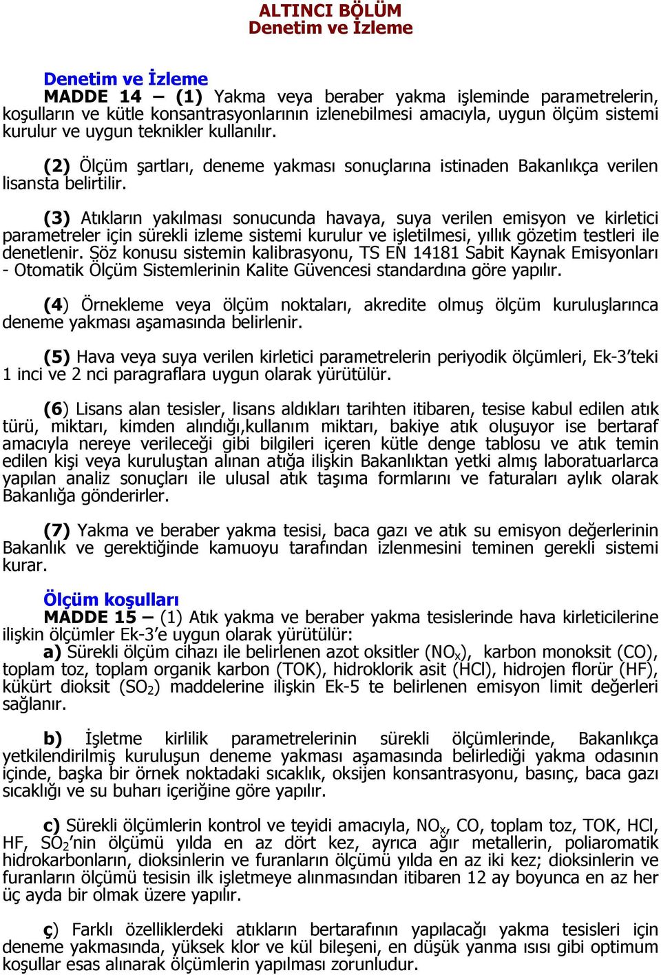 (3) Atıkların yakılması sonucunda havaya, suya verilen emisyon ve kirletici parametreler için sürekli izleme sistemi kurulur ve işletilmesi, yıllık gözetim testleri ile denetlenir.