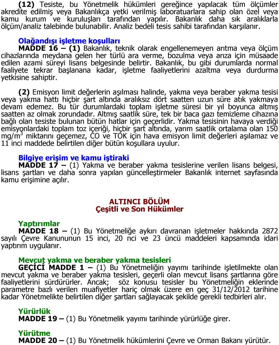 Olağandışı işletme koşulları MADDE 16 (1) Bakanlık, teknik olarak engellenemeyen arıtma veya ölçüm cihazlarında meydana gelen her türlü ara verme, bozulma veya arıza için müsaade edilen azami süreyi