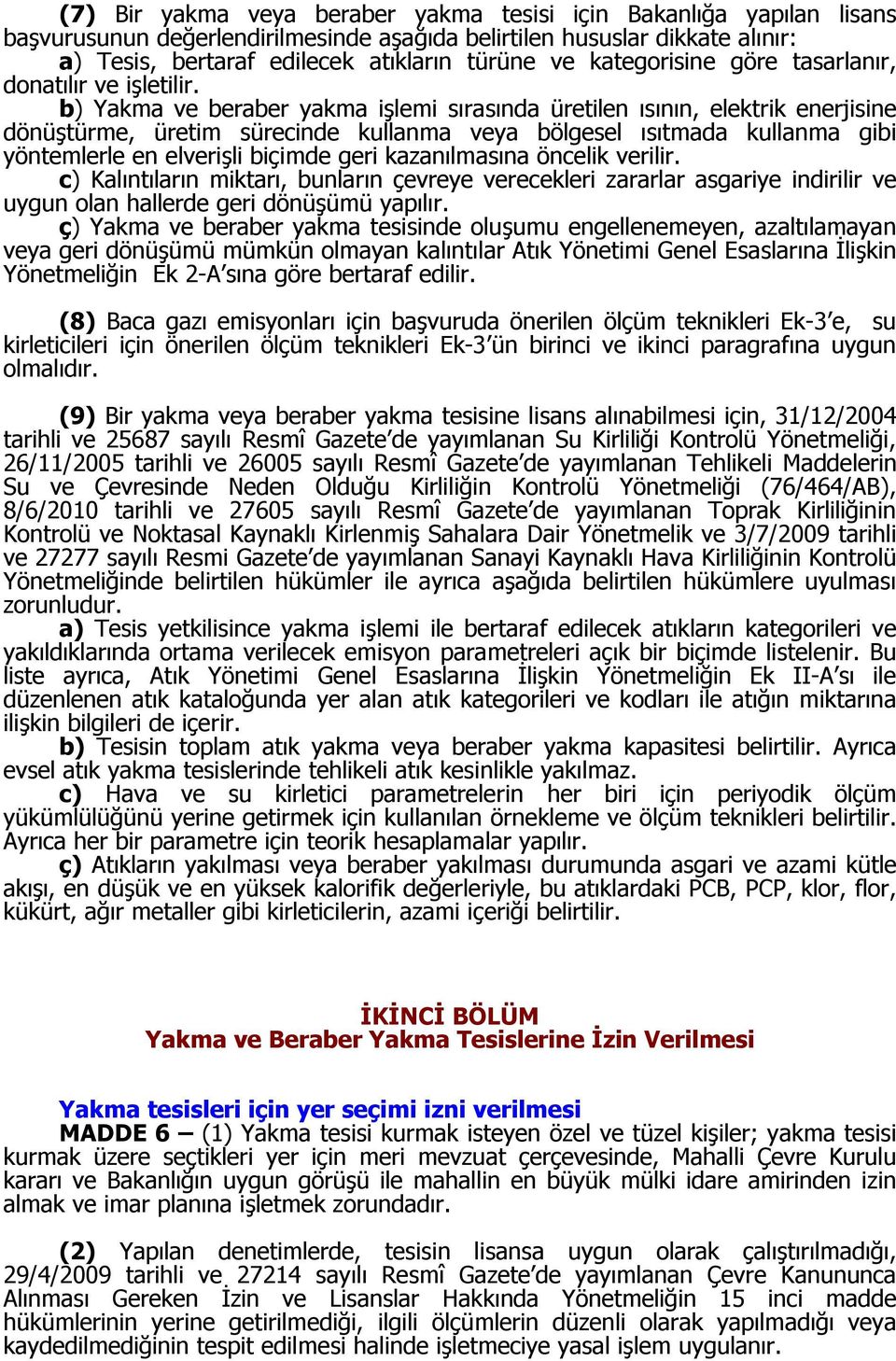 b) Yakma ve beraber yakma işlemi sırasında üretilen ısının, elektrik enerjisine dönüştürme, üretim sürecinde kullanma veya bölgesel ısıtmada kullanma gibi yöntemlerle en elverişli biçimde geri