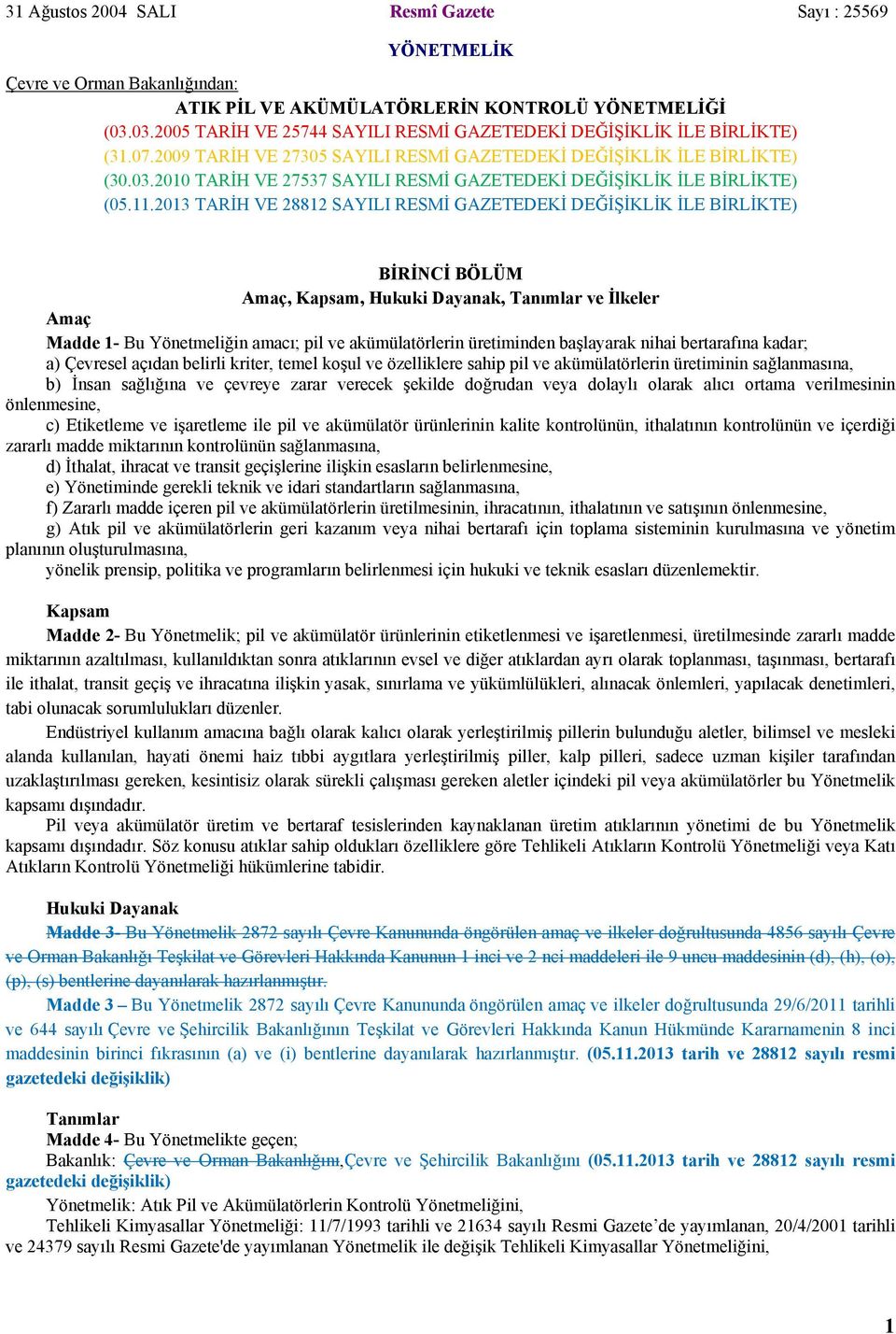 11.2013 TARİH VE 28812 SAYILI RESMİ GAZETEDEKİ DEĞİŞİKLİK İLE BİRLİKTE) BİRİNCİ BÖLÜM Amaç, Kapsam, Hukuki Dayanak, Tanımlar ve İlkeler Amaç Madde 1- Bu Yönetmeliğin amacı; pil ve akümülatörlerin