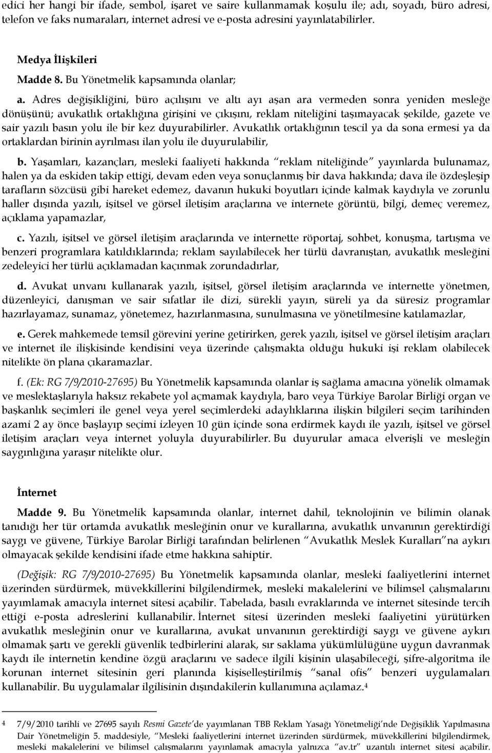 Adres değişikliğini, büro açılışını ve altı ayı aşan ara vermeden sonra yeniden mesleğe dönüşünü; avukatlık ortaklığına girişini ve çıkışını, reklam niteliğini taşımayacak şekilde, gazete ve sair