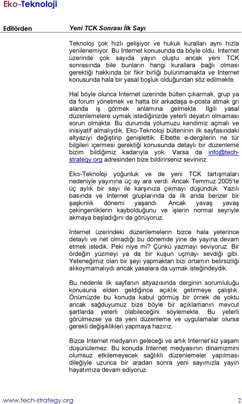 boşluk olduğundan söz edilmekte. Hal böyle olunca Internet üzerinde bülten çıkarmak, grup ya da forum yönetmek ve hatta bir arkadaşa e-posta atmak gri alanda iş görmek anlamına gelmekte.