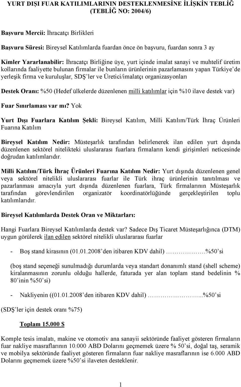 firma ve kuruluşlar, SDŞ ler ve Üretici/imalatçı organizasyonları Destek Oranı: %50 (Hedef ülkelerde düzenlenen milli katılımlar için %10 ilave destek var) Fuar Sınırlaması var mı?