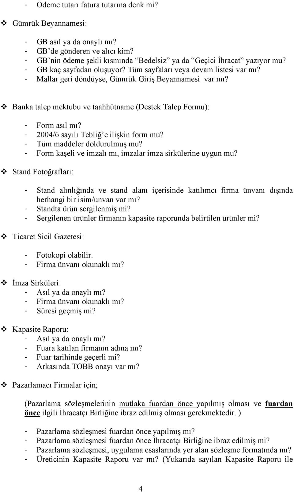 - 2004/6 sayılı Tebliğ e ilişkin form mu? - Tüm maddeler doldurulmuş mu? - Form kaşeli ve imzalı mı, imzalar imza sirkülerine uygun mu?