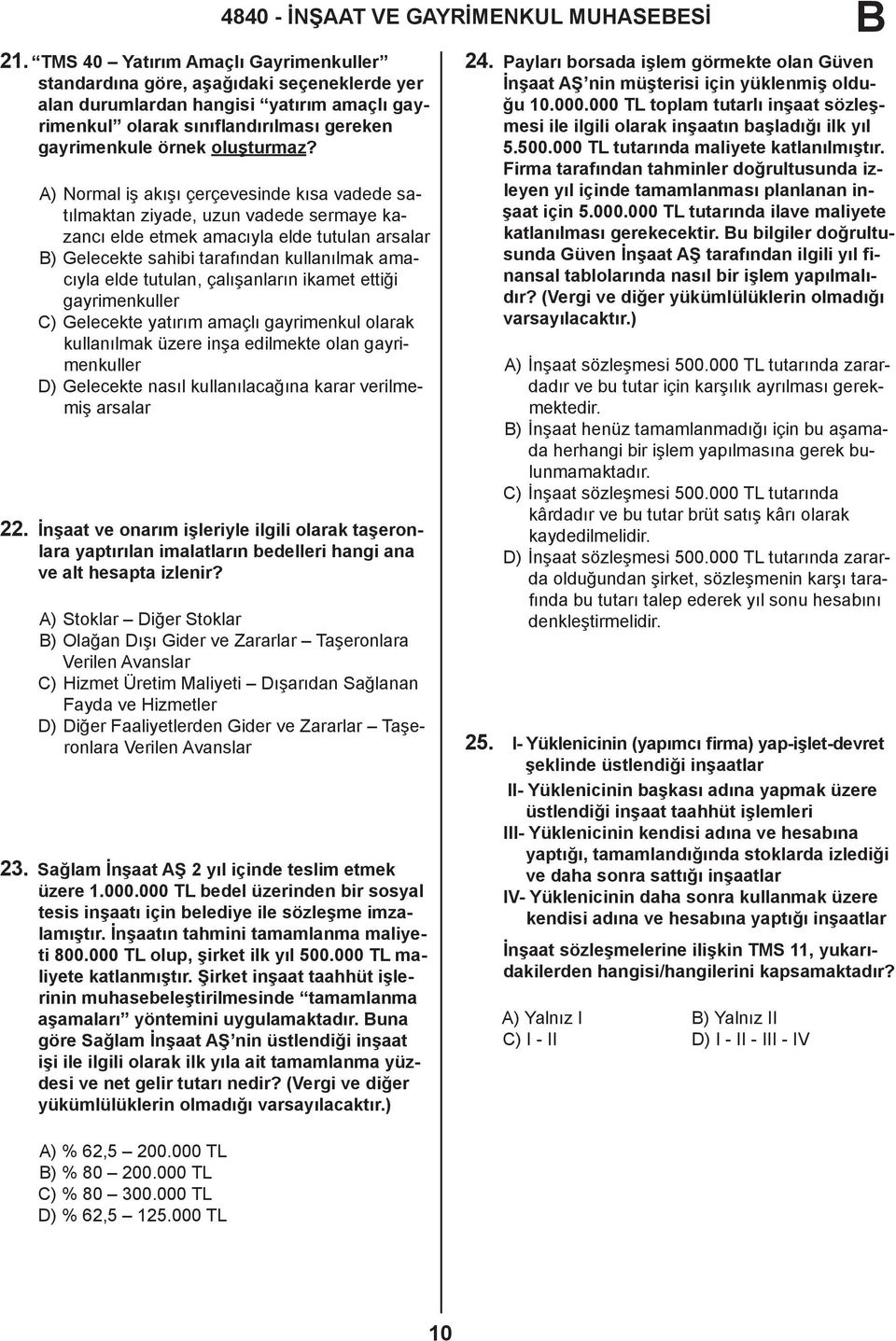 A) Normal iş akışı çerçevesinde kısa vadede satılmaktan ziyade, uzun vadede sermaye kazancı elde etmek amacıyla elde tutulan arsalar ) Gelecekte sahibi tarafından kullanılmak amacıyla elde tutulan,