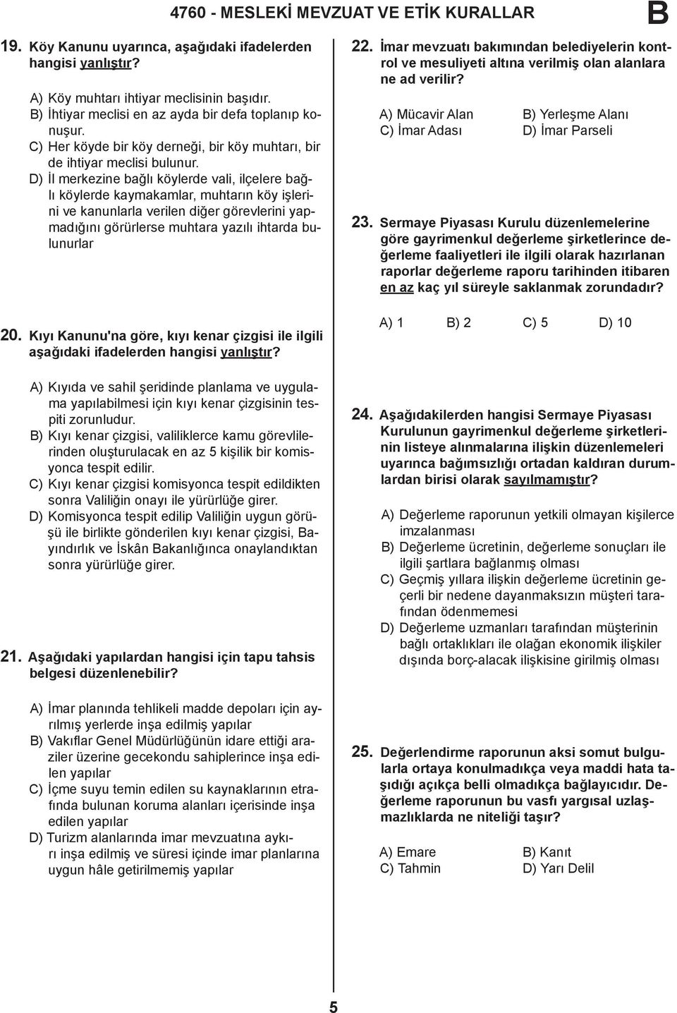 D) İl merkezine bağlı köylerde vali, ilçelere bağlı köylerde kaymakamlar, muhtarın köy işlerini ve kanunlarla verilen diğer görevlerini yapmadığını görürlerse muhtara yazılı ihtarda bulunurlar 20.