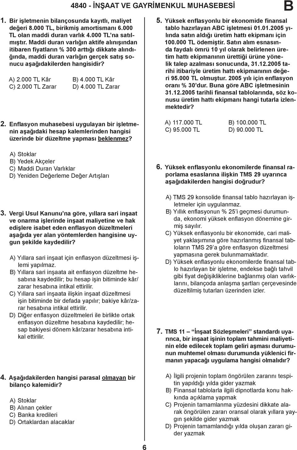 000 TL Zarar D) 4.000 TL Zarar 2. Enflasyon muhasebesi uygulayan bir işletmenin aşağıdaki hesap kalemlerinden hangisi üzerinde bir düzeltme yapması beklenmez? 5.