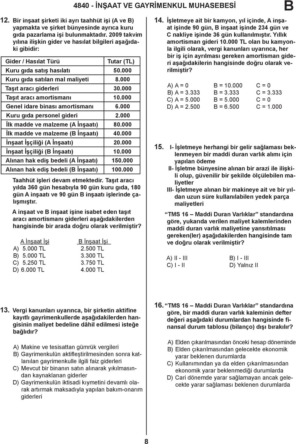 000 Taşıt aracı amortismanı 10.000 Genel idare binası amortismanı 6.000 Kuru gıda personel gideri 2.000 İlk madde ve malzeme (A İnşaatı) 80.000 İlk madde ve malzeme ( İnşaatı) 40.