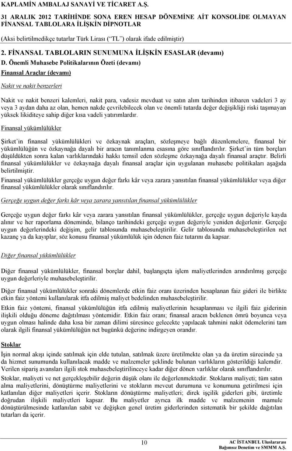 vadeleri 3 ay veya 3 aydan daha az olan, hemen nakde çevrilebilecek olan ve önemli tutarda değer değişikliği riski taşımayan yüksek likiditeye sahip diğer kısa vadeli yatırımlardır.