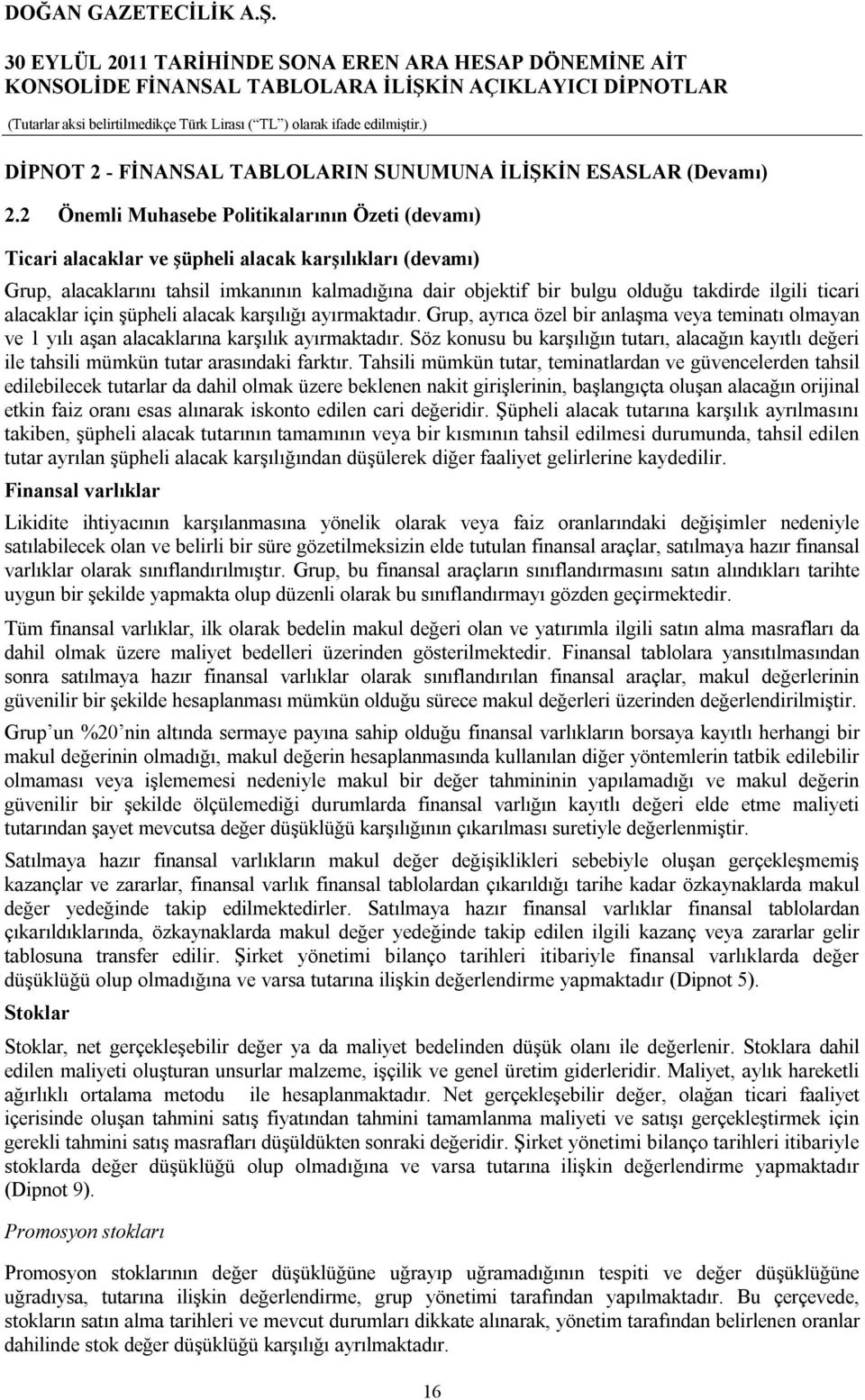 2 Önemli Muhasebe Politikalarının Özeti (devamı) Ticari alacaklar ve şüpheli alacak karşılıkları (devamı) Grup, alacaklarını tahsil imkanının kalmadığına dair objektif bir bulgu olduğu takdirde