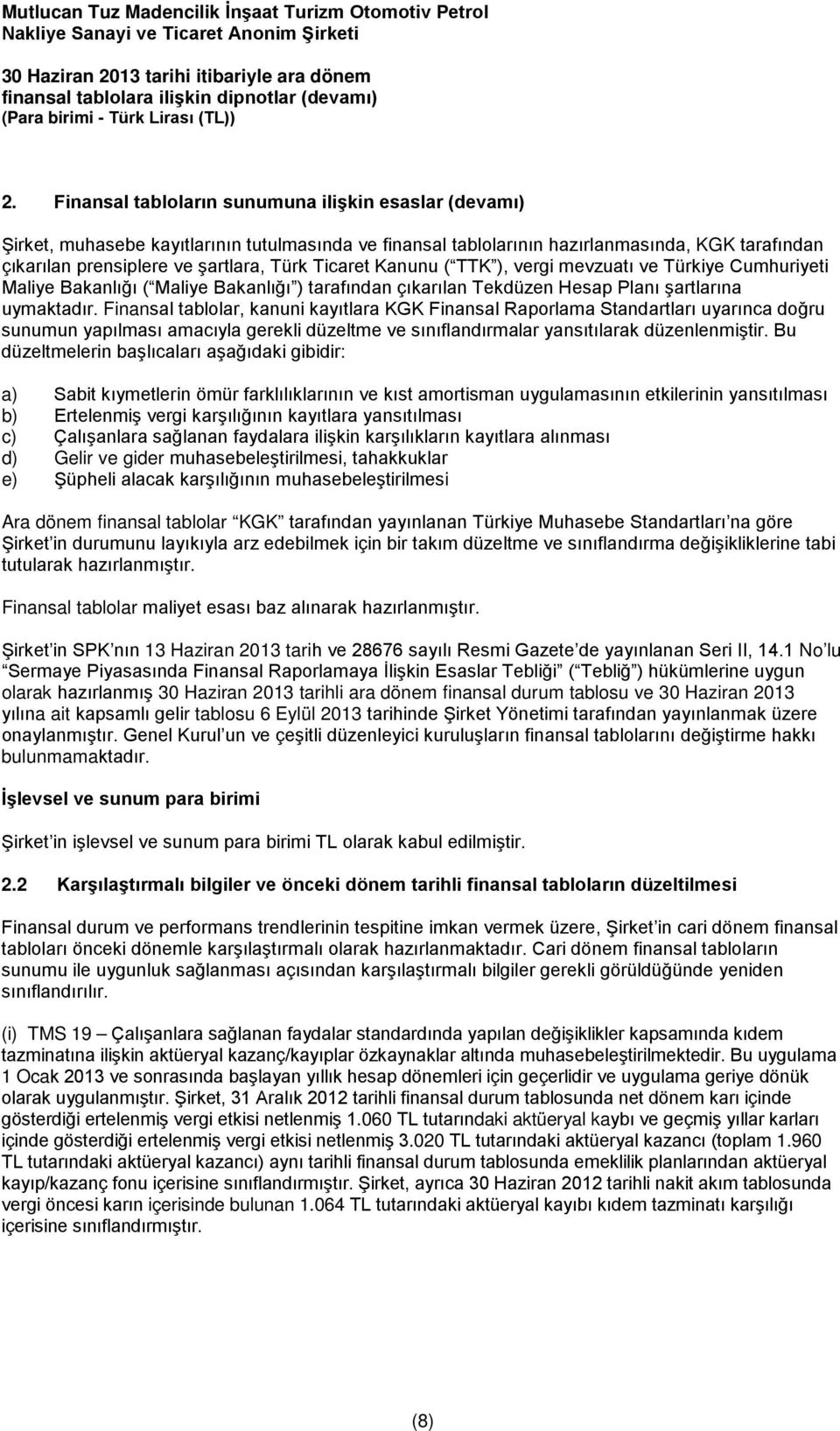 Finansal tablolar, kanuni kayıtlara KGK Finansal Raporlama Standartları uyarınca doğru sunumun yapılması amacıyla gerekli düzeltme ve sınıflandırmalar yansıtılarak düzenlenmiştir.